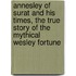 Annesley Of Surat And His Times, The True Story Of The Mythical Wesley Fortune