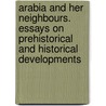 Arabia and Her Neighbours. Essays on Prehistorical and Historical Developments door D. Potts