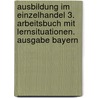 Ausbildung im Einzelhandel 3.  Arbeitsbuch mit Lernsituationen. Ausgabe Bayern door Onbekend