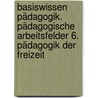 Basiswissen Pädagogik. Pädagogische Arbeitsfelder 6. Pädagogik der Freizeit door Onbekend