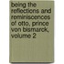 Being The Reflections And Reminiscences Of Otto, Prince Von Bismarck, Volume 2