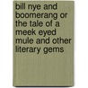 Bill Nye And Boomerang Or The Tale Of A Meek Eyed Mule And Other Literary Gems door Bill Nye