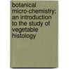 Botanical Micro-Chemistry; An Introduction To The Study Of Vegetable Histology door Onbekend