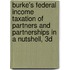 Burke's Federal Income Taxation of Partners and Partnerships in a Nutshell, 3D
