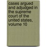 Cases Argued And Adjudged In The Supreme Court Of The United States, Volume 10 door Court United States.