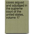 Cases Argued And Adjudged In The Supreme Court Of The United States, Volume 17