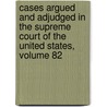 Cases Argued And Adjudged In The Supreme Court Of The United States, Volume 82 by Court United States.
