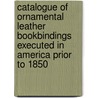 Catalogue Of Ornamental Leather Bookbindings Executed In America Prior To 1850 door Club Grolier