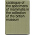 Catalogue Of The Specimens Of Mammalia In The Collection Of The British Museum