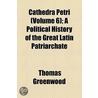 Cathedra Petri (Volume 6); A Political History Of The Great Latin Patriarchate door Thomas Greenwood