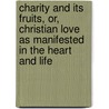 Charity And Its Fruits, Or, Christian Love As Manifested In The Heart And Life door Tryon Edwards