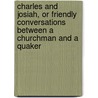 Charles And Josiah, Or Friendly Conversations Between A Churchman And A Quaker door William Henry Harvey