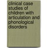 Clinical Case Studies Of Children With Articulation And Phonological Disorders by Renee Laura Fabus