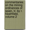 Commentaries On The Mining Ordinances Of Spain, Tr. By R. Heathfield, Volume 2 door Francisco Xavier De Gamboa