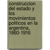 Construccion del Estado y Los Movimientos Politicos En La Argentina, 1860-1916 door David Rock