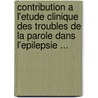 Contribution A L'Etude Clinique Des Troubles De La Parole Dans L'Epilepsie ... door Albert Ferdinand Jules Vincent