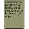 Contribution A L'Etude De La Forme, De La Structure Et De La Division Du Noyau door Omer van der Stricht
