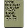 Decimal Classification And Relative Index For Libraries, Clippings, Notes, Etc by Melvil Dewey