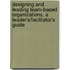Designing and Leading Team-Based Organizations, a Leader's/Facilitator's Guide