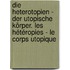 Die Heterotopien - Der utopische Körper. Les hétéropies - le corps utopique