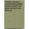 EinFach Deutsch Unterrichtsmodelle. Bertolt Brecht: Der gute Mensch von Sezuan door Bertold Brecht