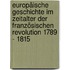 Europäische Geschichte im Zeitalter der Französischen Revolution 1789 - 1815