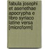 Fabula Josephi Et Asenethae Apocrypha E Libro Syriaco Latine Versa [Microform]