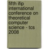 Fifth Ifip International Conference On Theoretical Computer Science - Tcs 2008 by Giorgio Ausiello