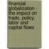 Financial Globalization - The Impact On Trade, Policy, Labor And Capital Flows