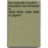 Four Periods Of Public Education As Reviewed In 1832-1839--1846-1962 In Papers by Sir James Kay-Shuttleworth