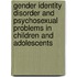 Gender Identity Disorder And Psychosexual Problems In Children And Adolescents