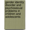 Gender Identity Disorder And Psychosexual Problems In Children And Adolescents door Susan J. Bradley