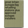 Great Britain Autogas/Lpg Refuelling Stations Plus Approved Autogas Installers by Unknown
