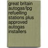 Great Britain Autogas/Lpg Refuelling Stations Plus Approved Autogas Installers door Onbekend