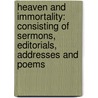 Heaven And Immortality: Consisting Of Sermons, Editorials, Addresses And Poems by Euclid B. Rogers