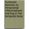 Hunterian Lectures On Intracranial Inflammations Starting In The Temporal Bone door Arthur Edward James Barker