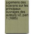 Jugemens Des Scavans Sur Les Principaux Ouvrages Des Auteurs V2, Part 1 (1685)