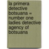 La Primera Detective Botsuana = Number One Ladies Detective Agency of Botsuana door Alexander Mccallsmith