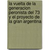 La Vuelta de La Generacion Peronista del 73 y El Proyecto de La Gran Argentina door Diana Ferraro