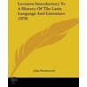 Lectures Introductory To A History Of The Latin Language And Literature (1870) by John Wordsworth