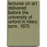 Lectures On Art Delivered Before The University Of Oxford In Hilary Term, 1870 door Lld John Ruskin