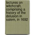 Lectures On Witchcraft, Comprising A History Of The Delusion In Salem, In 1692