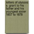 Letters Of Ulysses S. Grant To His Father And His Youngest Sister 1857 To 1878
