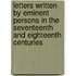 Letters Written By Eminent Persons In The Seventeenth And Eighteenth Centuries