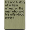 Life And History Of William O'Neal; Or, The Man Who Sold His Wife (Dodo Press) door William O'Neal