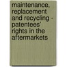 Maintenance, Replacement and Recycling - Patentees' Rights in the Aftermarkets by Mineko Mohri