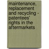 Maintenance, Replacement and Recycling - Patentees' Rights in the Aftermarkets door Mineko Mohri