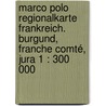Marco Polo Regionalkarte Frankreich. Burgund, Franche Comté, Jura 1 : 300 000 door Marco Polo