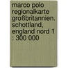 Marco Polo Regionalkarte Großbritannien. Schottland, England Nord 1 : 300 000 door Marco Polo