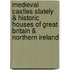 Medieval Castles Stately & Historic Houses of Great Britain & Northern Ireland